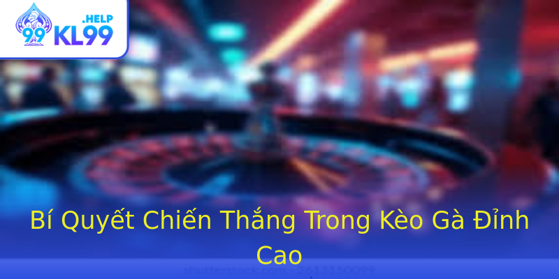 Bí Quyết Chiến Thắng Trong Kèo Gà Đỉnh Cao Bí Quyết Chiến Thắng Trong Kèo Gà Đỉnh Cao