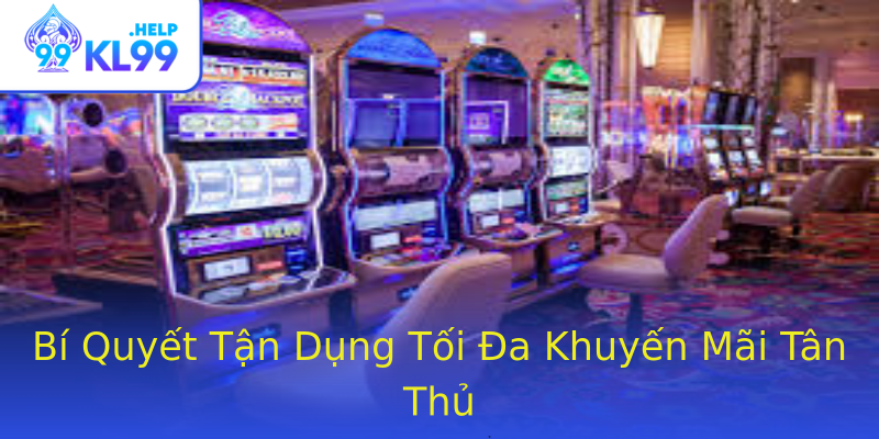 Bí Quyết Tận Dụng Tối Đa Khuyến Mãi Tân Thủ Bí Quyết Tận Dụng Tối Đa Khuyến Mãi Tân Thủ