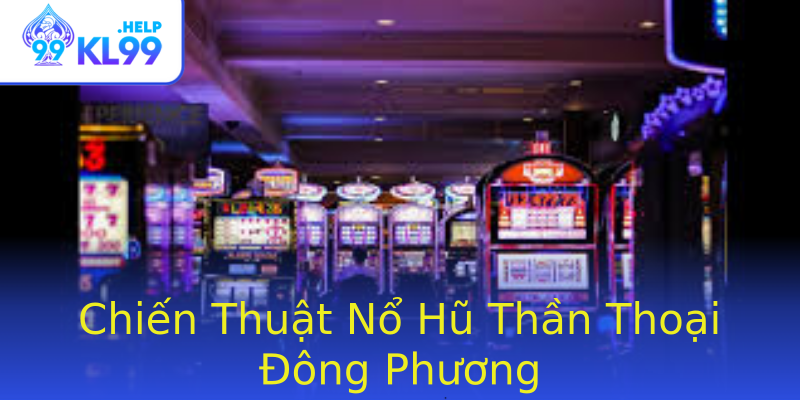 Chiến Thuật Nổ Hũ Thần Thoại Đông Phương Chiến Thuật Nổ Hũ Thần Thoại Đông Phương