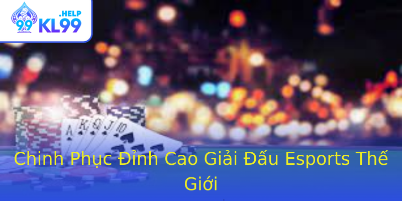 Chinh Phục Đỉnh Cao Giải Đấu Esports Thế Giới Chinh Phục Đỉnh Cao Giải Đấu Esports Thế Giới