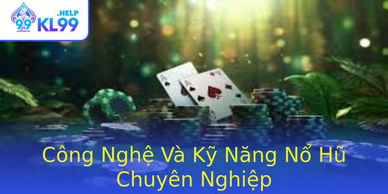 Công Nghệ Và Kỹ Năng Nổ Hũ Chuyên Nghiệp Công Nghệ Và Kỹ Năng Nổ Hũ Chuyên Nghiệp
