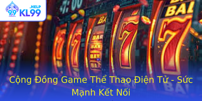 Cộng Đồng Game Thể Thao Điện Tử - Sức Mạnh Kết Nối Cộng Đồng Game Thể Thao Điện Tử - Sức Mạnh Kết Nối