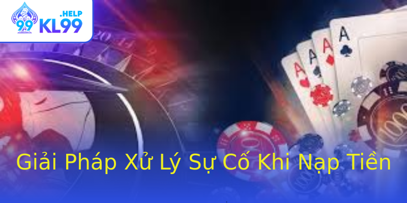 Giải Pháp Xử Lý Sự Cố Khi Nạp Tiền Giải Pháp Xử Lý Sự Cố Khi Nạp Tiền