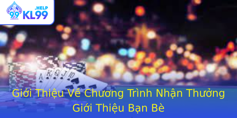 Giới Thiệu Về Chương Trình Nhận Thưởng Giới Thiệu Bạn Bè Giới Thiệu Về Chương Trình Nhận Thưởng Giới Thiệu Bạn Bè