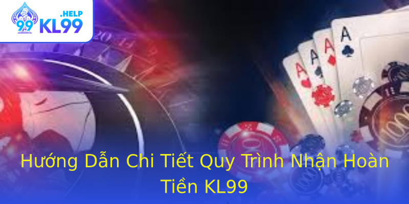Hướng Dẫn Chi Tiết Quy Trình Nhận Hoàn Tiền KL99 Hướng Dẫn Chi Tiết Quy Trình Nhận Hoàn Tiền KL99