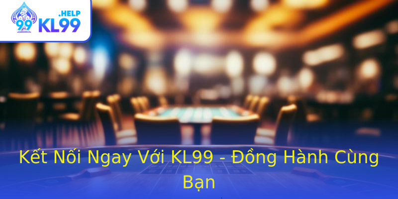 Kết Nối Ngay Với KL99 - Đồng Hành Cùng Bạn Kết Nối Ngay Với KL99 - Đồng Hành Cùng Bạn