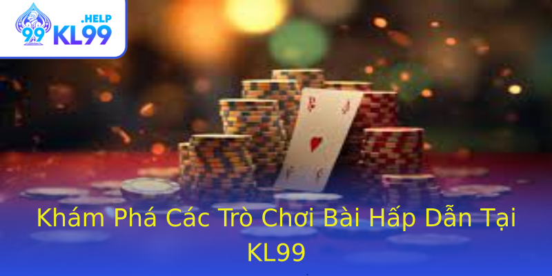 Khám Phá Các Trò Chơi Bài Hấp Dẫn Tại KL99 Khám Phá Các Trò Chơi Bài Hấp Dẫn Tại KL99