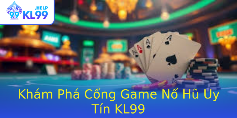 Khám Phá Cổng Game Nổ Hũ Uy Tín KL99 Khám Phá Cổng Game Nổ Hũ Uy Tín KL99