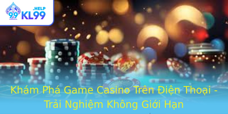 Khám Phá Game Casino Trên Điện Thoại - Trải Nghiệm Không Giới Hạn Khám Phá Game Casino Trên Điện Thoại - Trải Nghiệm Không Giới Hạn