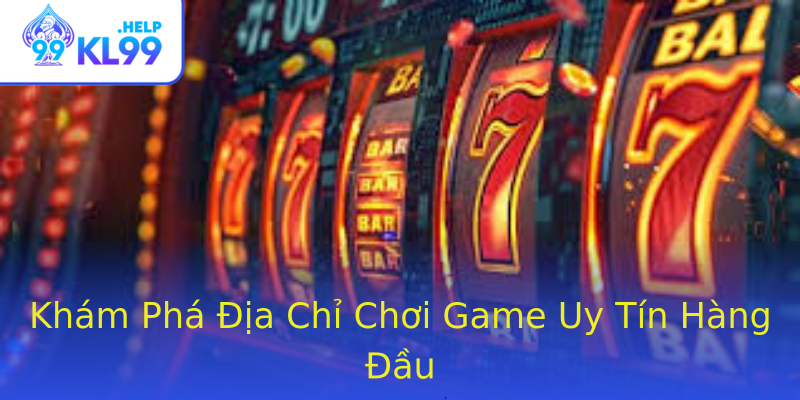 Khám Phá Địa Chỉ Chơi Game Uy Tín Hàng Đầu Khám Phá Địa Chỉ Chơi Game Uy Tín Hàng Đầu