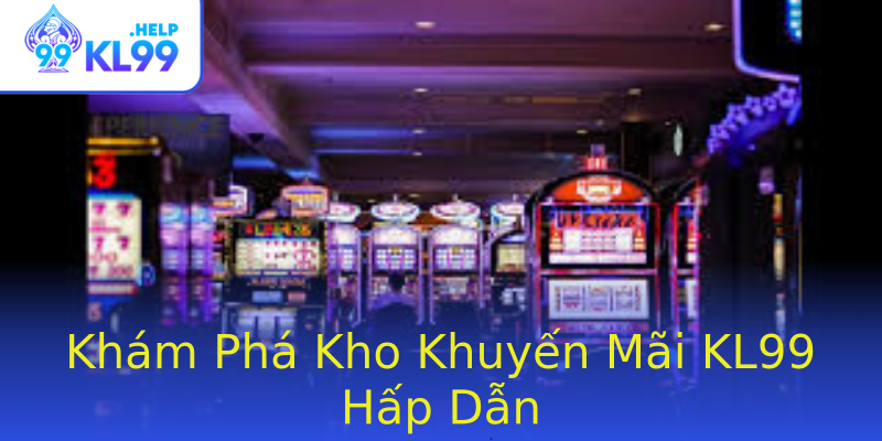 Khám Phá Kho Khuyến Mãi KL99 Hấp Dẫn Khám Phá Kho Khuyến Mãi KL99 Hấp Dẫn
