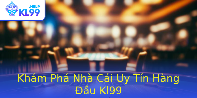 Khám Phá Nhà Cái Uy Tín Hàng Đầu Kl99