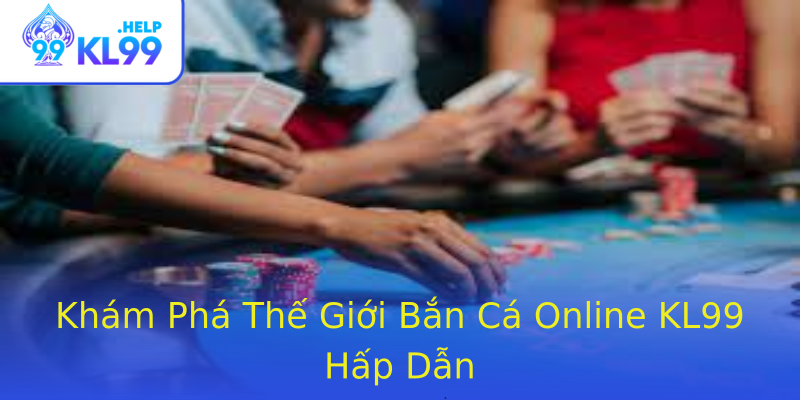 Khám Phá Thế Giới Bắn Cá Online KL99 Hấp Dẫn Khám Phá Thế Giới Bắn Cá Online KL99 Hấp Dẫn