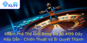 Kham Pha The Gioi Bong A Ao Kl99 Ay Hap Dan Chien Thuat Va Bi Quyet Thanh Cong