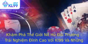 Kham Pha The Gioi No Hu Oi Thuong Trai Nghiem Inh Cao Voi Kl99 Va Nhung Game Hot Nhat