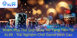 Kham Pha The Gioi Quay Hu Tang Tien Tai Kl99 Trai Nghiem Choi Game Inh Cao Va Niem Vui Bat Tan