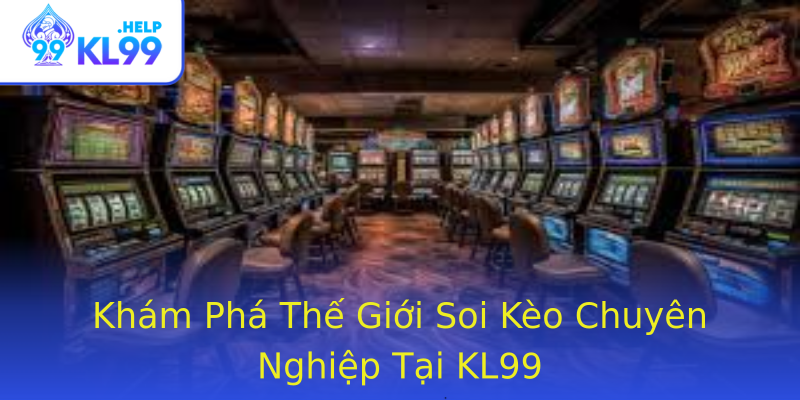 Khám Phá Thế Giới Soi Kèo Chuyên Nghiệp Tại KL99 Khám Phá Thế Giới Soi Kèo Chuyên Nghiệp Tại KL99