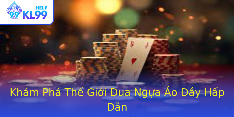 Khám Phá Thế Giới Đua Ngựa Ảo Đầy Hấp Dẫn Khám Phá Thế Giới Đua Ngựa Ảo Đầy Hấp Dẫn