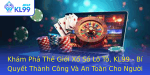 Kham Pha The Gioi Xo So Lo To Kl99 Bi Quyet Thanh Cong Va An Toan Cho Nguoi Choi