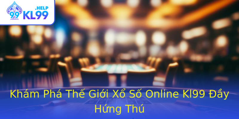 Khám Phá Thế Giới Xổ Số Online Kl99 Đầy Hứng Thú Khám Phá Thế Giới Xổ Số Online Kl99 Đầy Hứng Thú