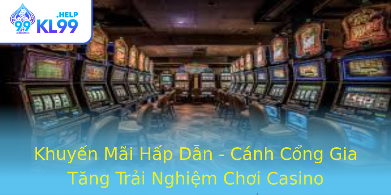 Khuyến Mãi Hấp Dẫn - Cánh Cổng Gia Tăng Trải Nghiệm Chơi Casino Khuyến Mãi Hấp Dẫn - Cánh Cổng Gia Tăng Trải Nghiệm Chơi Casino