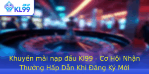 Khuyen Mai Nap Au Kl99 Co Hoi Nhan Thuong Hap Dan Khi Ang Ky Moi