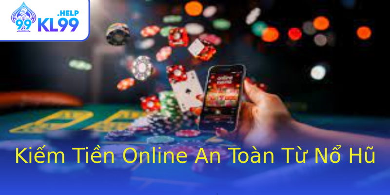 Kiếm Tiền Online An Toàn Từ Nổ Hũ Kiếm Tiền Online An Toàn Từ Nổ Hũ