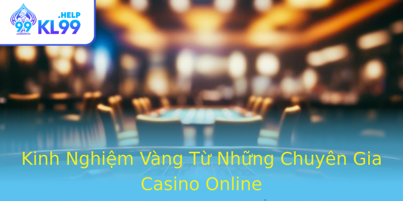 Kinh Nghiệm Vàng Từ Những Chuyên Gia Casino Online Kinh Nghiệm Vàng Từ Những Chuyên Gia Casino Online