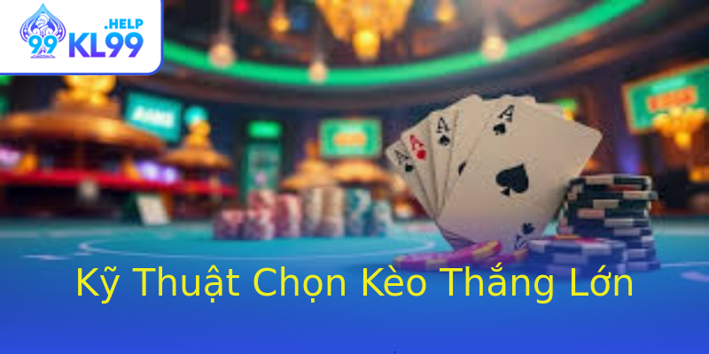 Kỹ Thuật Chọn Kèo Thắng Lớn Kỹ Thuật Chọn Kèo Thắng Lớn