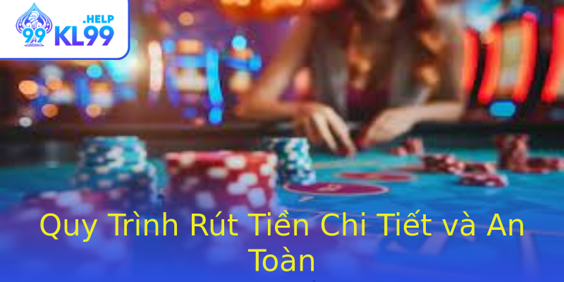 Quy Trình Rút Tiền Chi Tiết và An Toàn Quy Trình Rút Tiền Chi Tiết và An Toàn