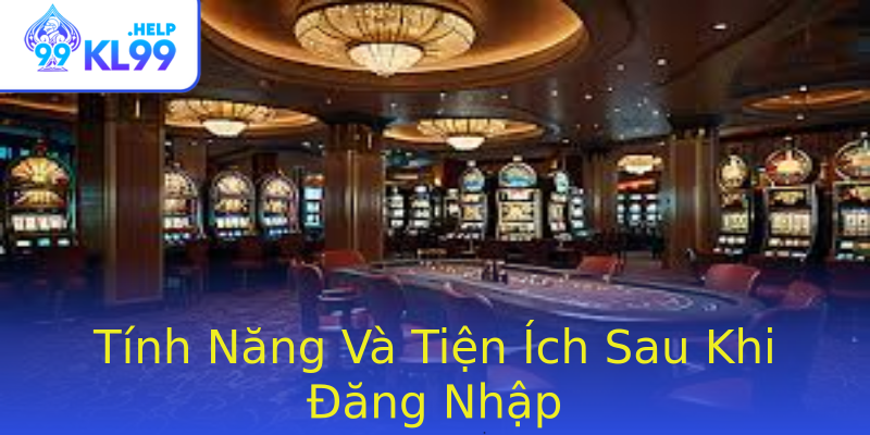 Tính Năng Và Tiện Ích Sau Khi Đăng Nhập Tính Năng Và Tiện Ích Sau Khi Đăng Nhập