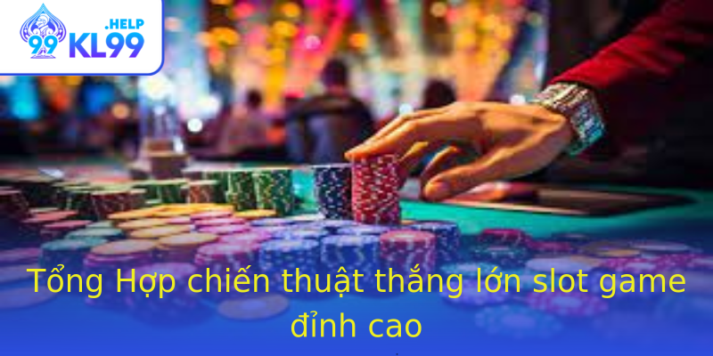 Tổng Hợp chiến thuật thắng lớn slot game đỉnh cao Tổng Hợp chiến thuật thắng lớn slot game đỉnh cao