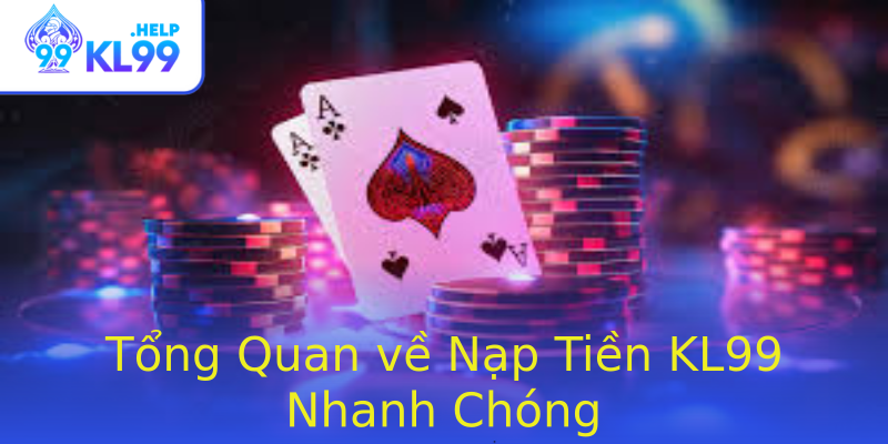 Tổng Quan về Nạp Tiền KL99 Nhanh Chóng Tổng Quan về Nạp Tiền KL99 Nhanh Chóng