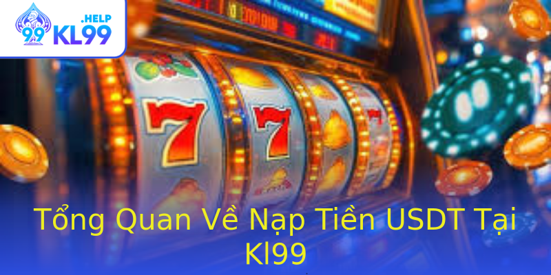 Tổng Quan Về Nạp Tiền USDT Tại Kl99 Tổng Quan Về Nạp Tiền USDT Tại Kl99