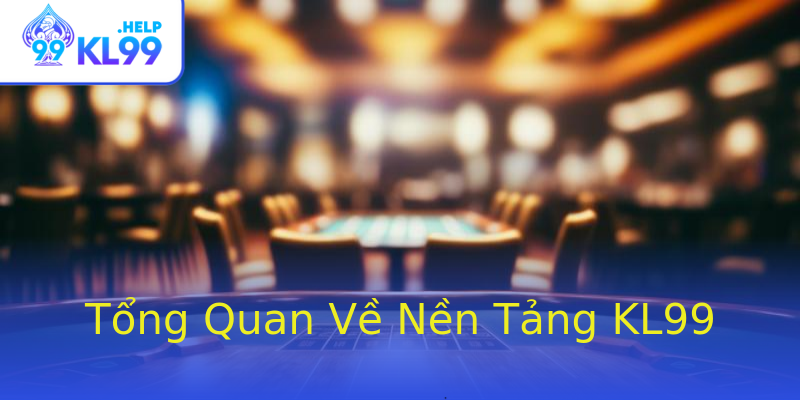 Tổng Quan Về Nền Tảng KL99 Tổng Quan Về Nền Tảng KL99