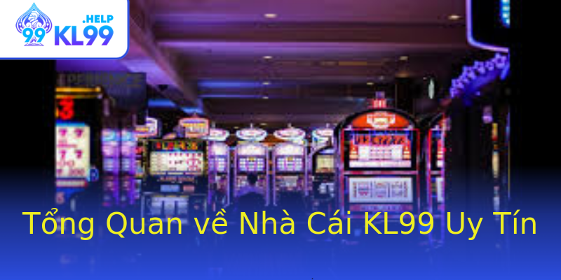 Tổng Quan về Nhà Cái KL99 Uy Tín Tổng Quan về Nhà Cái KL99 Uy Tín