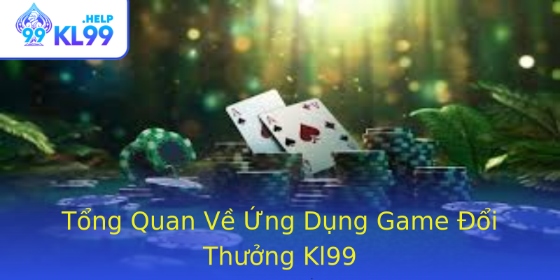 Tổng Quan Về Ứng Dụng Game Đổi Thưởng Kl99 Tổng Quan Về Ứng Dụng Game Đổi Thưởng Kl99