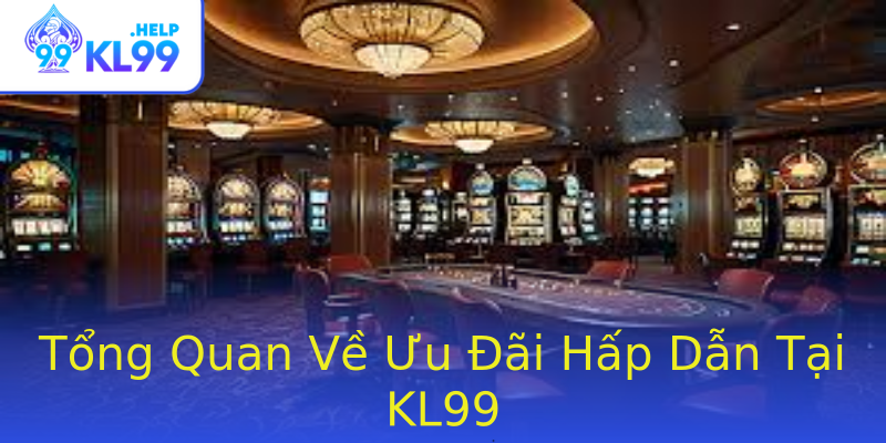 Tổng Quan Về Ưu Đãi Hấp Dẫn Tại KL99 Tổng Quan Về Ưu Đãi Hấp Dẫn Tại KL99