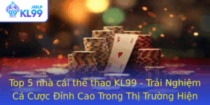 Top 5 Nha Cai The Thao Kl99 Trai Nghiem Ca Cuoc Inh Cao Trong Thi Truong Hien Nay