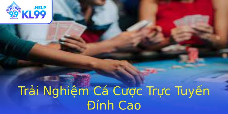 Trải Nghiệm Cá Cược Trực Tuyến Đỉnh Cao Trải Nghiệm Cá Cược Trực Tuyến Đỉnh Cao