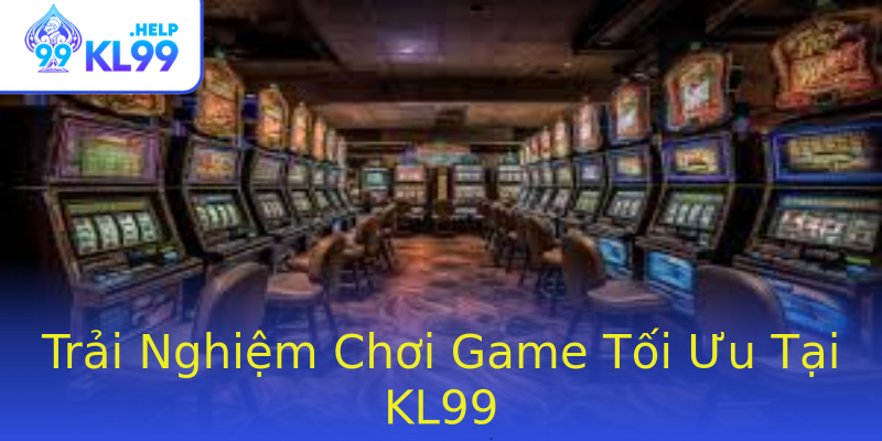 Trải Nghiệm Chơi Game Tối Ưu Tại KL99 Trải Nghiệm Chơi Game Tối Ưu Tại KL99