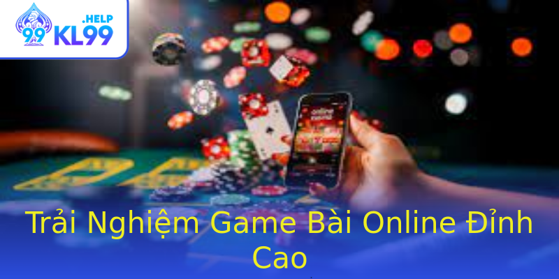 Trải Nghiệm Game Bài Online Đỉnh Cao Trải Nghiệm Game Bài Online Đỉnh Cao