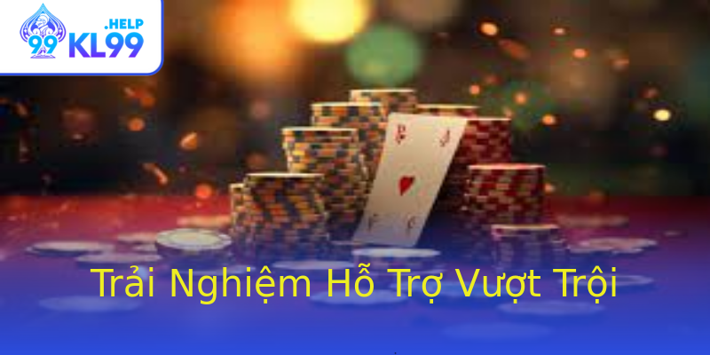 Trải Nghiệm Hỗ Trợ Vượt Trội Trải Nghiệm Hỗ Trợ Vượt Trội