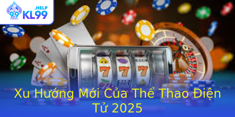 Xu Hướng Mới Của Thể Thao Điện Tử 2025 Xu Hướng Mới Của Thể Thao Điện Tử 2025